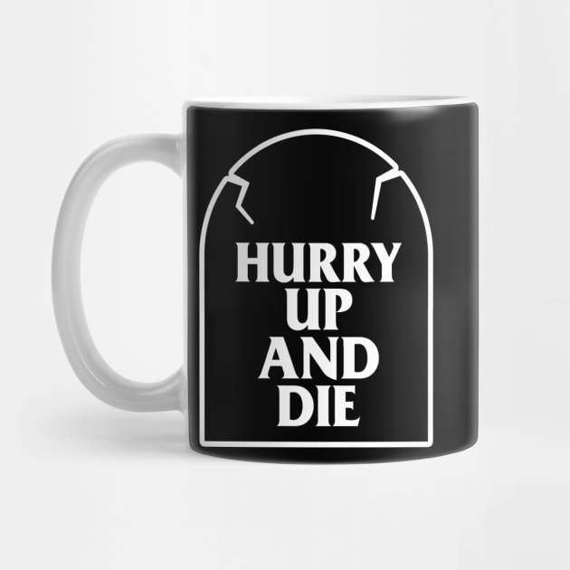 Hurry Up And Die T-Shirt by dumbshirts